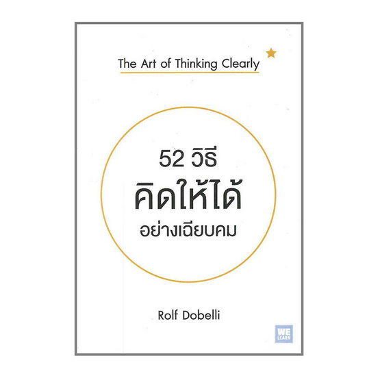 52 วิธีคิดให้ได้อย่างเฉียบคม The Art of Thinking Clearly 52 วิธีคิดให้ได้อย่างเฉียบคม The Art of Thinking Clearly